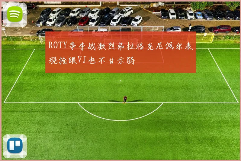 ROTY争夺战激烈弗拉格克尼佩尔表现抢眼VJ也不甘示弱