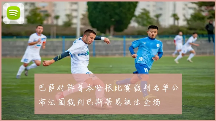巴萨对阵哥本哈根比赛裁判名单公布法国裁判巴斯蒂恩执法全场