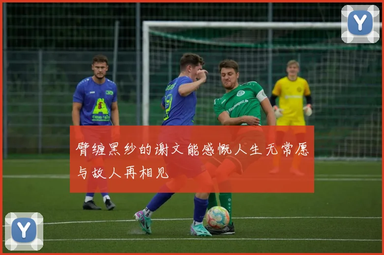 臂缠黑纱的谢文能感慨人生无常愿与故人再相见